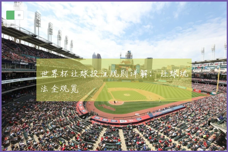 世界杯让球投注规则详解：让球玩法全观览