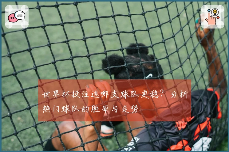 世界杯投注选哪支球队更稳？分析热门球队的胜率与走势
